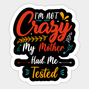 I'M Not Crazy My Mother Had Me Tested Sticker